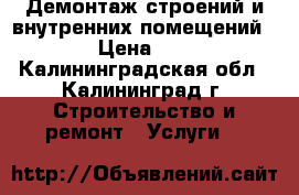 Демонтаж строений и внутренних помещений. › Цена ­ 1 - Калининградская обл., Калининград г. Строительство и ремонт » Услуги   